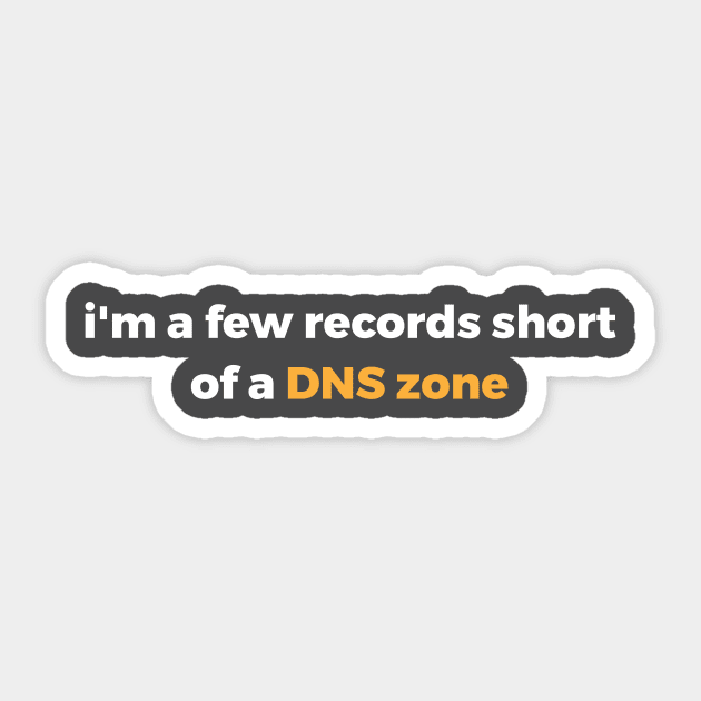 I'm A Few Records Short Of A DNS Zone Sticker by CHADDINGTONS